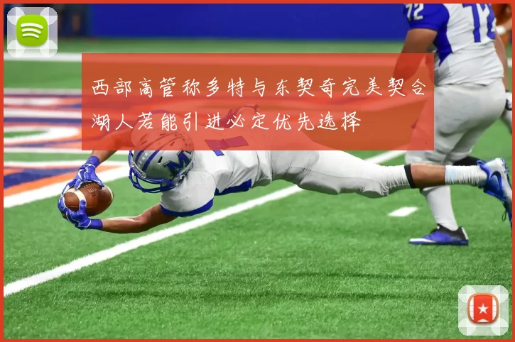 西部高管称多特与东契奇完美契合湖人若能引进必定优先选择