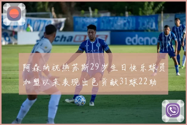 阿森纳祝热苏斯29岁生日快乐球员加盟以来表现出色贡献31球22助